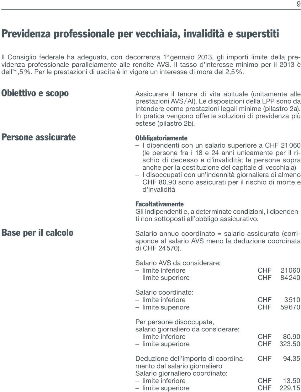 Obiettivo e scopo Persone assicurate Base per il calcolo Assicurare il tenore di vita abituale (unitamente alle prestazioni AVS / AI).