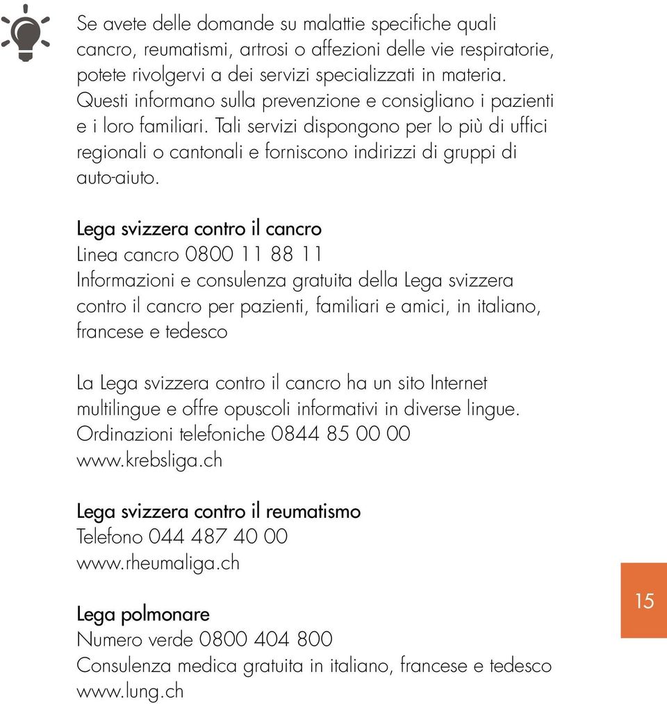 Lega svizzera contro il cancro Linea cancro 0800 11 88 11 Informazioni e consulenza gratuita della Lega svizzera contro il cancro per pazienti, familiari e amici, in italiano, francese e tedesco La