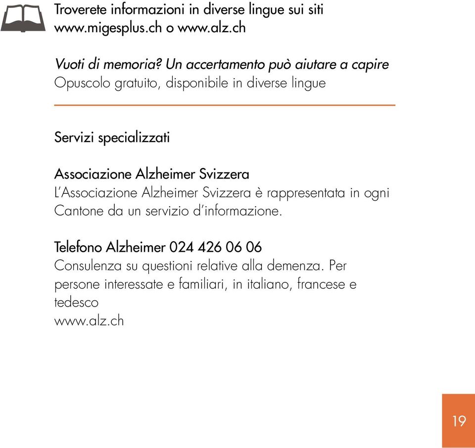 Alzheimer Svizzera L Associazione Alzheimer Svizzera è rappresentata in ogni Cantone da un servizio d informazione.