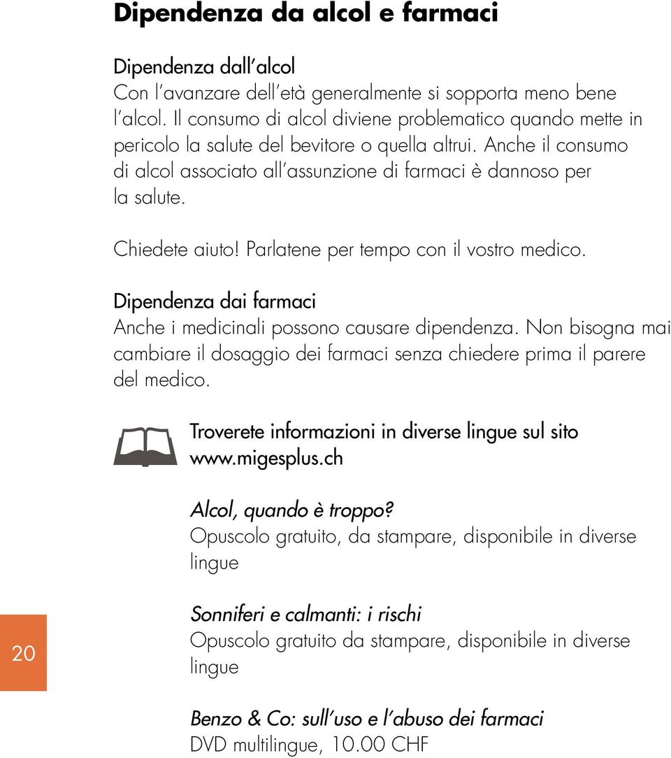 Chiedete aiuto! Parlatene per tempo con il vostro medico. Dipendenza dai farmaci Anche i medicinali possono causare dipendenza.