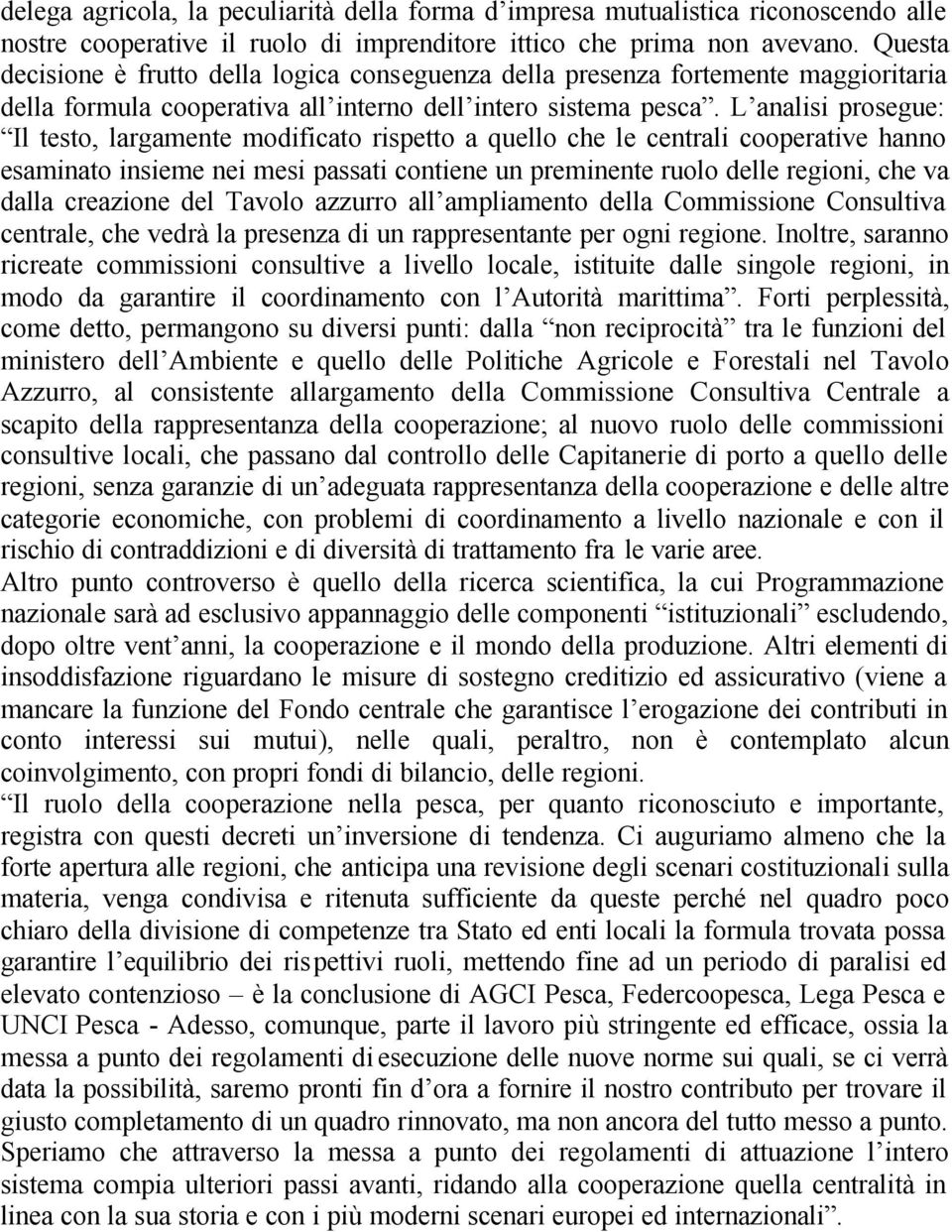 L analisi prosegue: Il testo, largamente modificato rispetto a quello che le centrali cooperative hanno esaminato insieme nei mesi passati contiene un preminente ruolo delle regioni, che va dalla