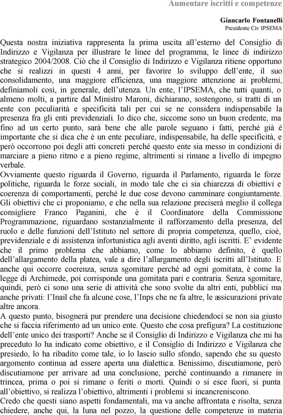 Ciò che il Consiglio di Indirizzo e Vigilanza ritiene opportuno che si realizzi in questi 4 anni, per favorire lo sviluppo dell ente, il suo consolidamento, una maggiore efficienza, una maggiore