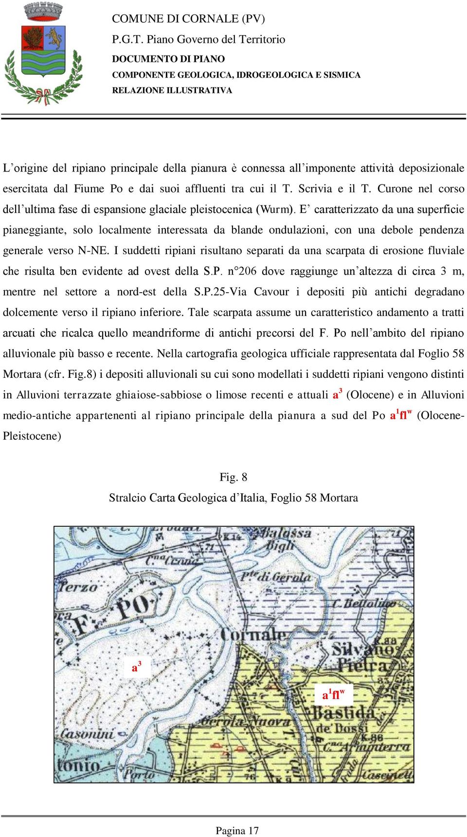 E caratterizzato da una superficie pianeggiante, solo localmente interessata da blande ondulazioni, con una debole pendenza generale verso N-NE.