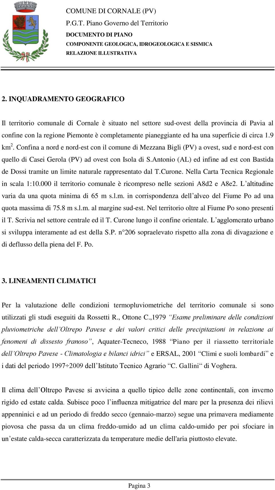 Antonio (AL) ed infine ad est con Bastida de Dossi tramite un limite naturale rappresentato dal T.Curone. Nella Carta Tecnica Regionale in scala 1:10.