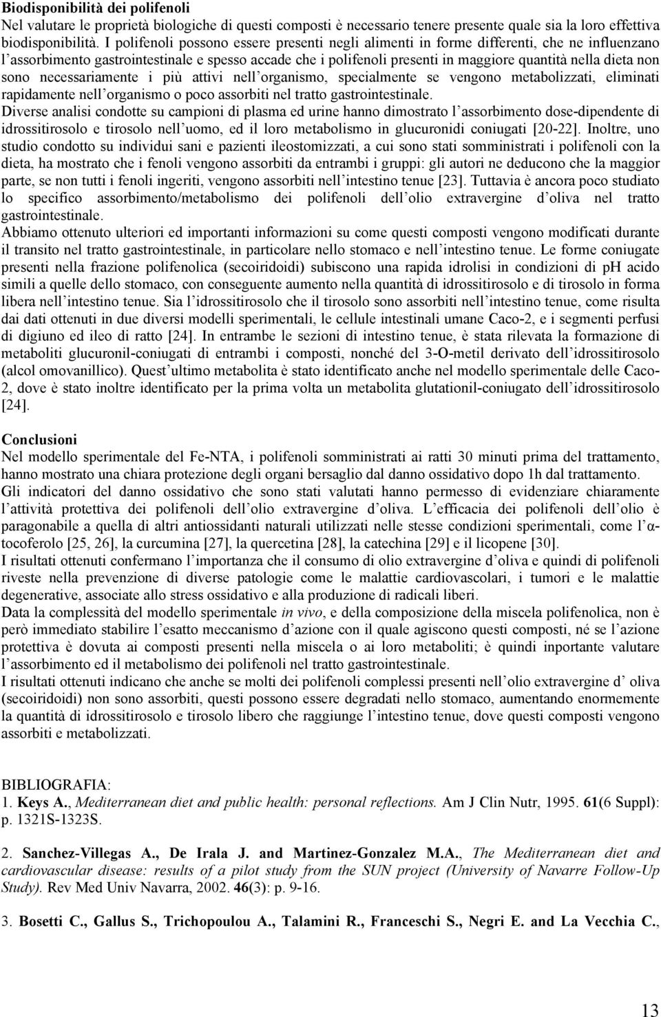 non sono necessariamente i più attivi nell organismo, specialmente se vengono metabolizzati, eliminati rapidamente nell organismo o poco assorbiti nel tratto gastrointestinale.