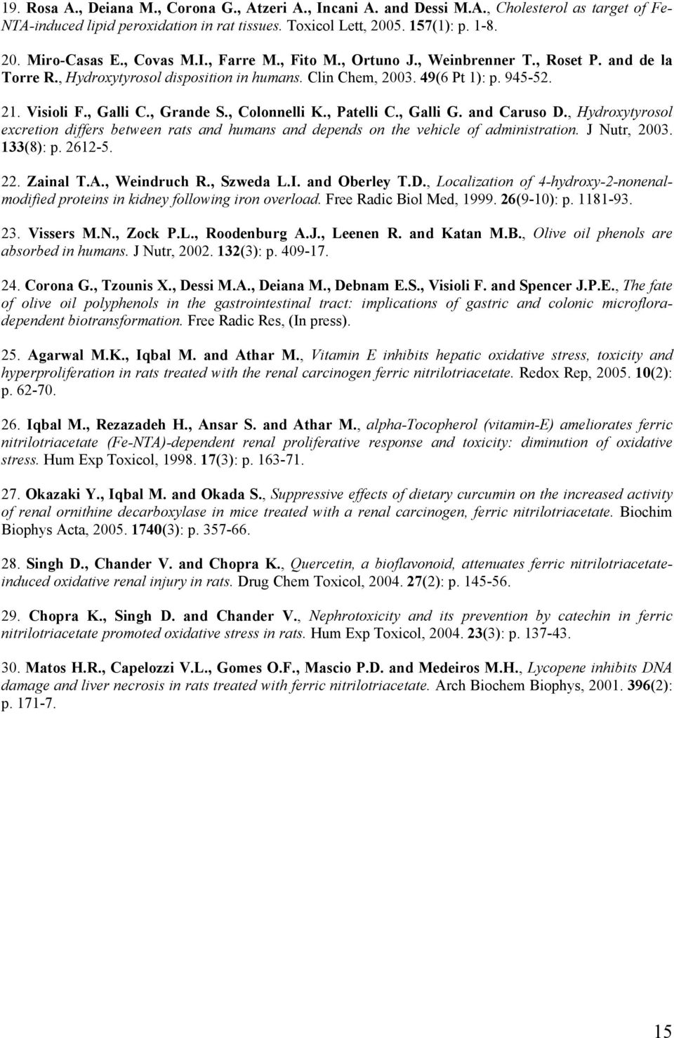 , Grande S., Colonnelli K., Patelli C., Galli G. and Caruso D., Hydroxytyrosol excretion differs between rats and humans and depends on the vehicle of administration. J Nutr, 2003. 133(8): p. 2612-5.