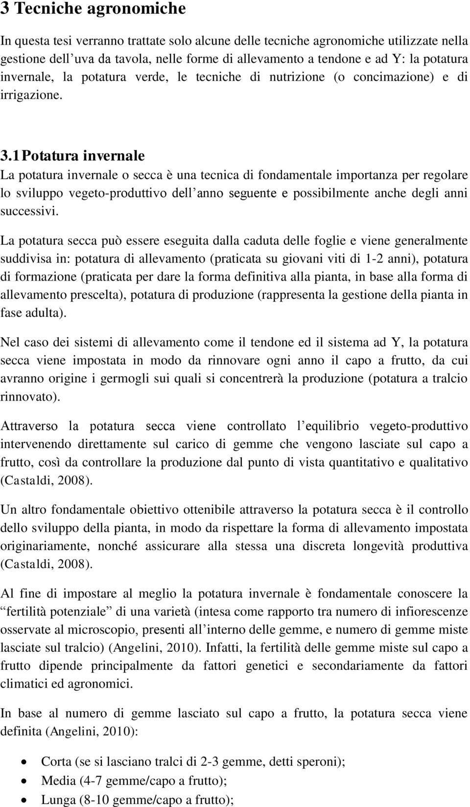 1 Potatura invernale La potatura invernale o secca è una tecnica di fondamentale importanza per regolare lo sviluppo vegeto-produttivo dell anno seguente e possibilmente anche degli anni successivi.