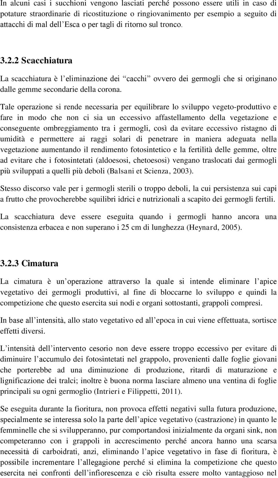 Tale operazione si rende necessaria per equilibrare lo sviluppo vegeto-produttivo e fare in modo che non ci sia un eccessivo affastellamento della vegetazione e conseguente ombreggiamento tra i