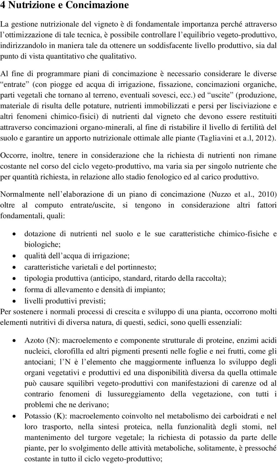 Al fine di programmare piani di concimazione è necessario considerare le diverse entrate (con piogge ed acqua di irrigazione, fissazione, concimazioni organiche, parti vegetali che tornano al