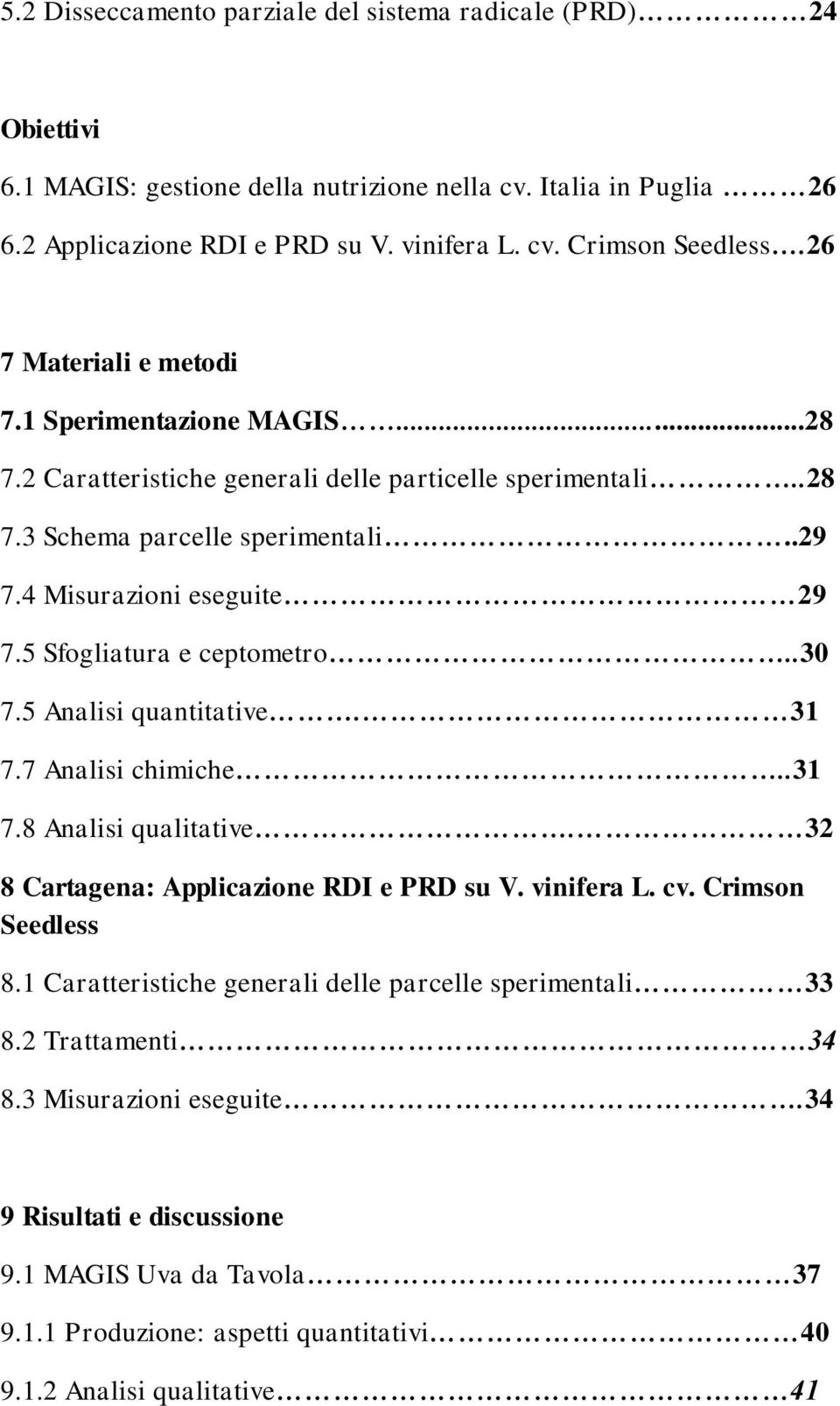 5 Sfogliatura e ceptometro..30 7.5 Analisi quantitative. 31 7.7 Analisi chimiche..31 7.8 Analisi qualitative. 32 8 Cartagena: Applicazione RDI e PRD su V. vinifera L. cv. Crimson Seedless 8.