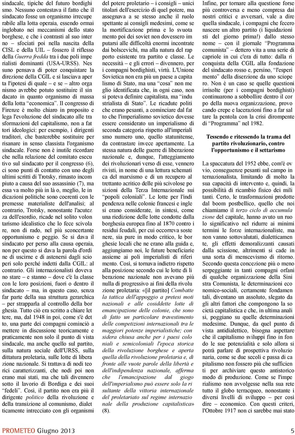 sfociati poi nella nascita della CISL e della UIL fossero il riflesso della Guerra fredda tra i due poli impe rialisti dominanti (USA-URSS).