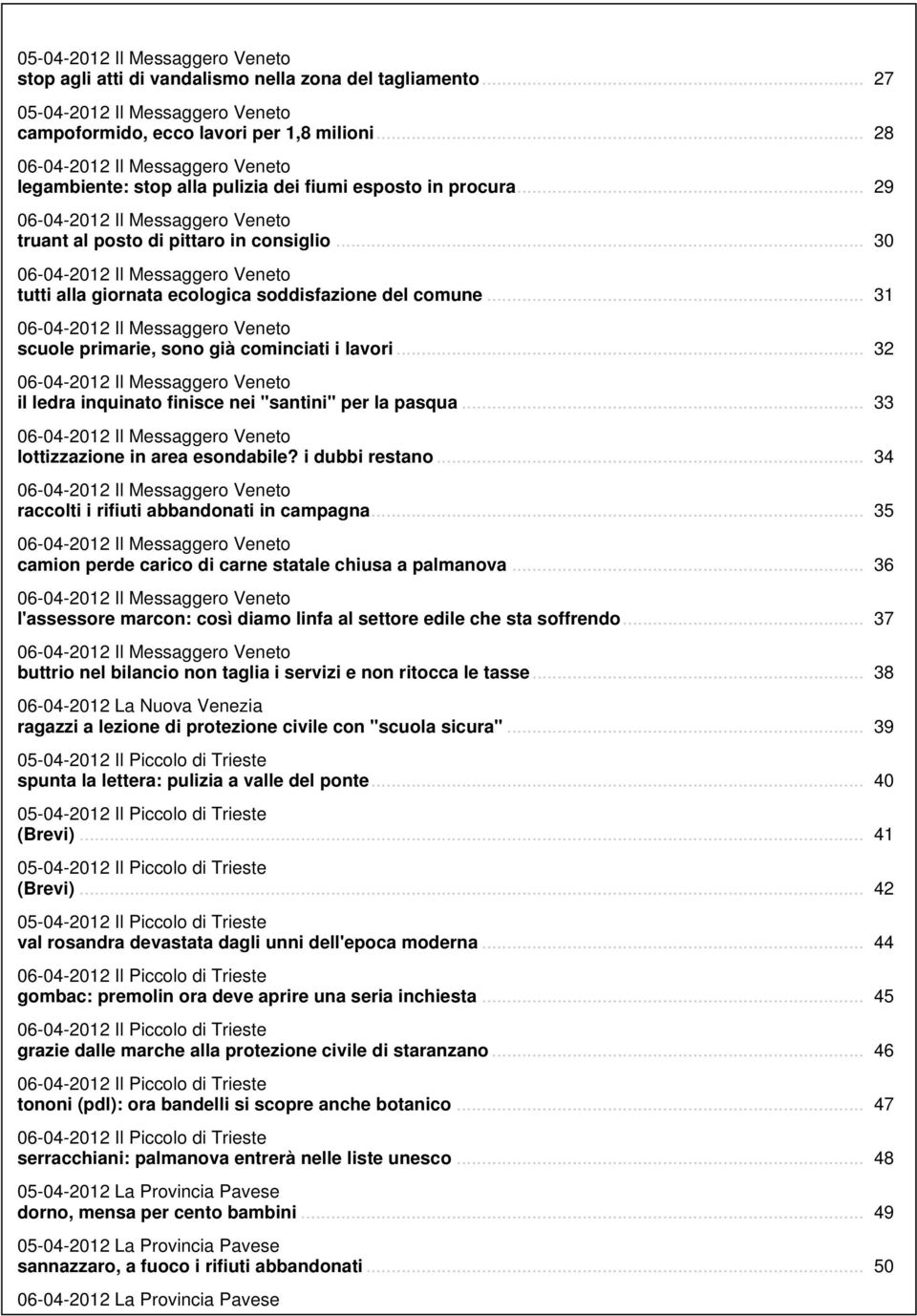 .. 30 06-04-2012 Il Messaggero Veneto tutti alla giornata ecologica soddisfazione del comune... 31 06-04-2012 Il Messaggero Veneto scuole primarie, sono già cominciati i lavori.