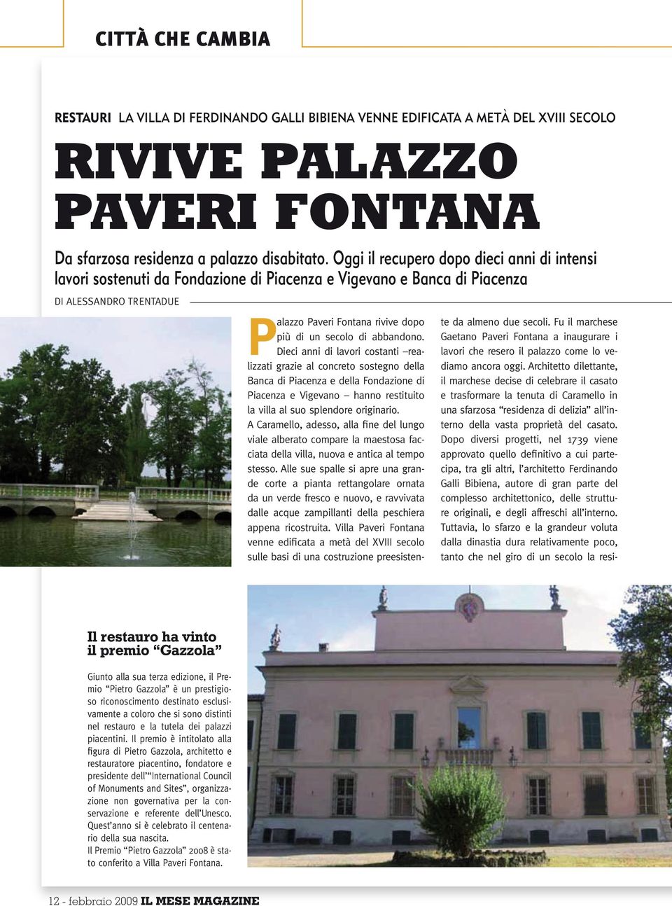 abbandono. Dieci anni di lavori costanti realizzati grazie al concreto sostegno della Banca di Piacenza e della Fondazione di Piacenza e Vigevano hanno restituito la villa al suo splendore originario.