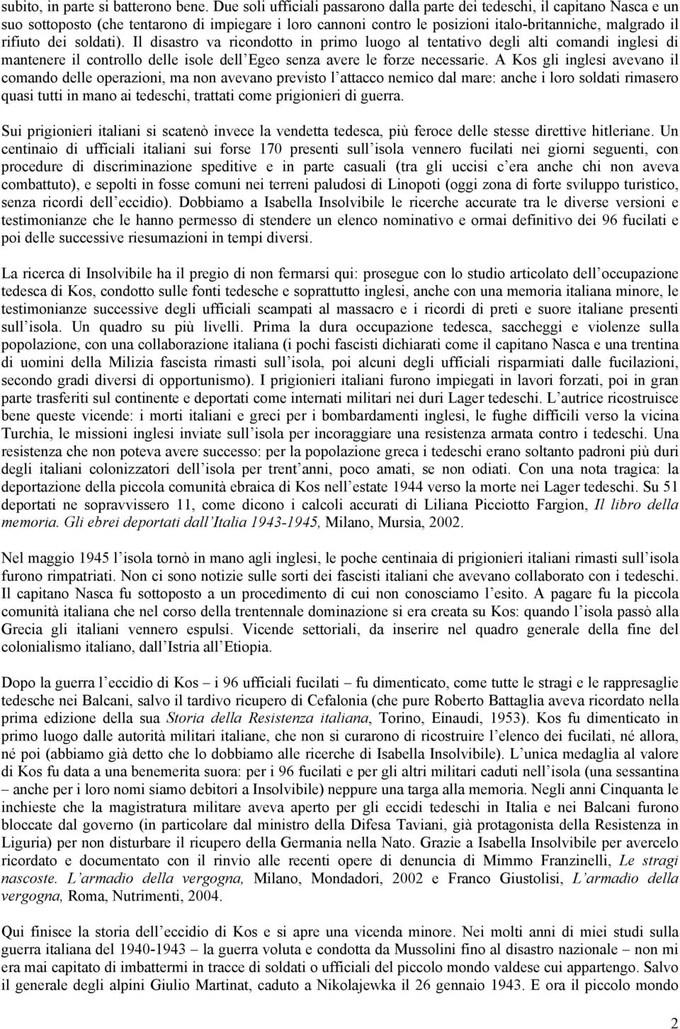 soldati). Il disastro va ricondotto in primo luogo al tentativo degli alti comandi inglesi di mantenere il controllo delle isole dell Egeo senza avere le forze necessarie.