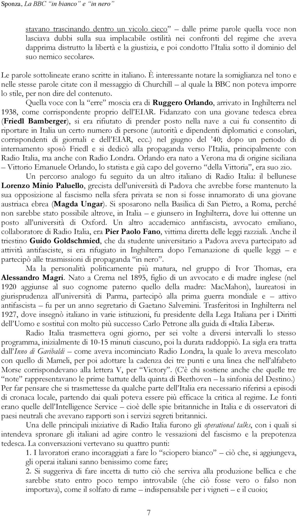 È interessante notare la somiglianza nel tono e nelle stesse parole citate con il messaggio di Churchill al quale la BBC non poteva imporre lo stile, per non dire del contenuto.