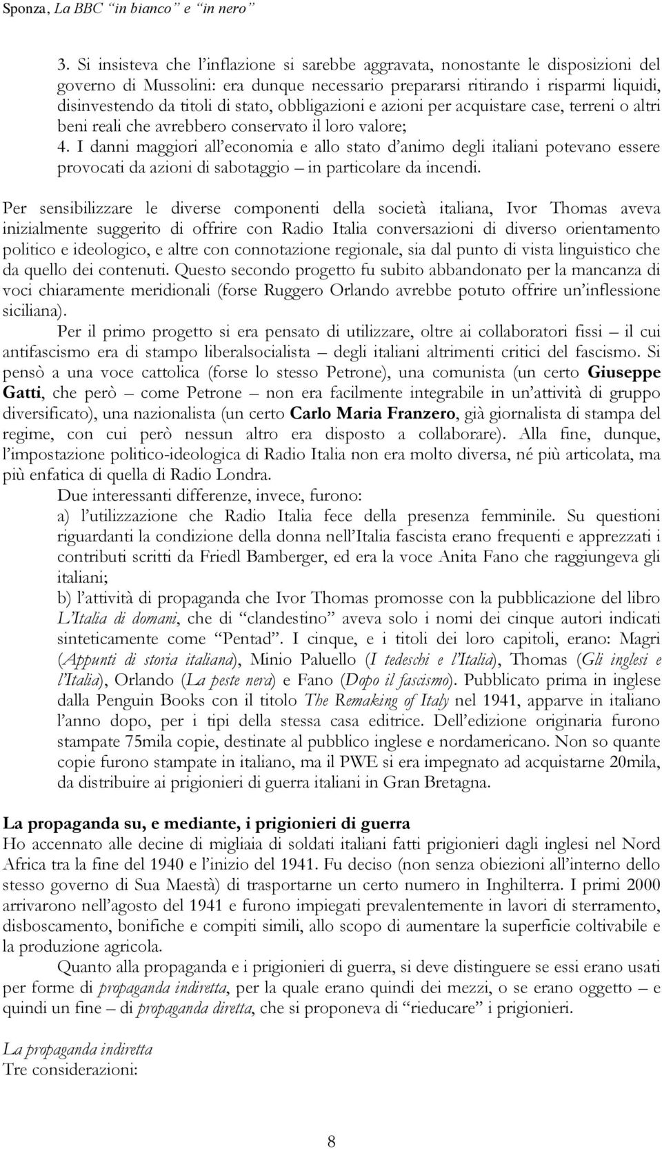 I danni maggiori all economia e allo stato d animo degli italiani potevano essere provocati da azioni di sabotaggio in particolare da incendi.