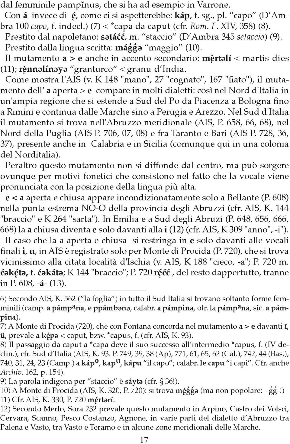 Il mutamento a > e anche in accento secondario: mè rtəlí < martis dies (11); rè nnəlínəyə granturco < granu d India. Come mostra l'ais (v.