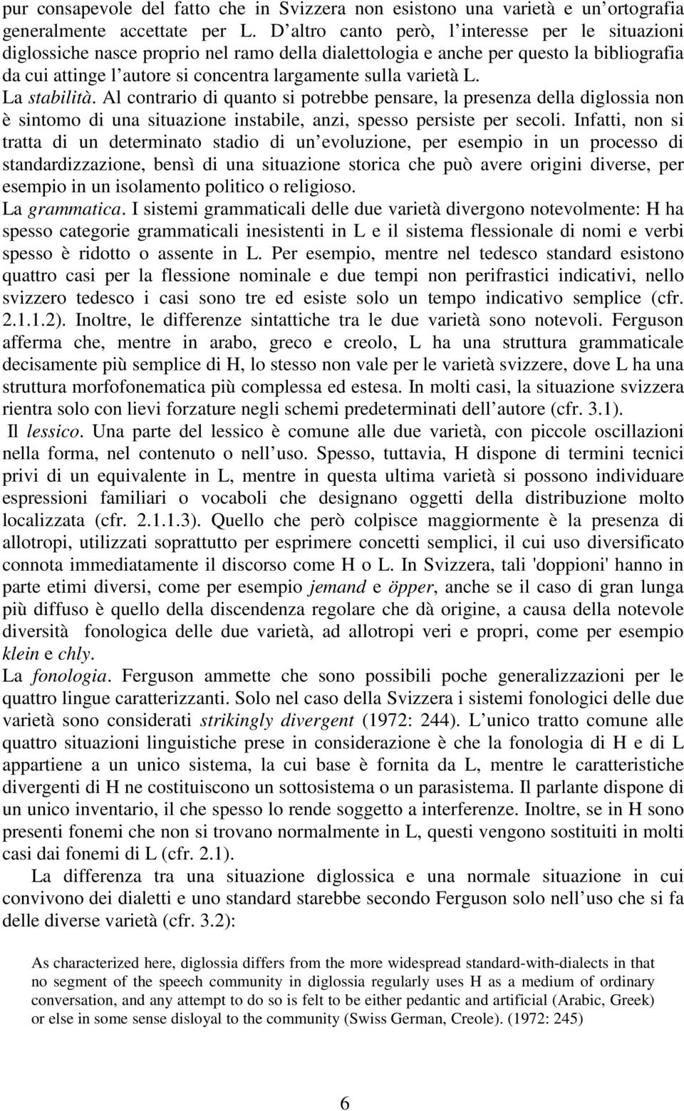 varietà L. La stabilità. Al contrario di quanto si potrebbe pensare, la presenza della diglossia non è sintomo di una situazione instabile, anzi, spesso persiste per secoli.