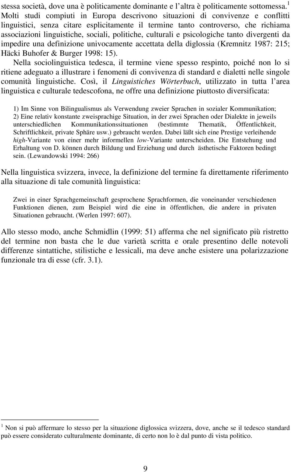 sociali, politiche, culturali e psicologiche tanto divergenti da impedire una definizione univocamente accettata della diglossia (Kremnitz 1987: 215; Häcki Buhofer & Burger 1998: 15).