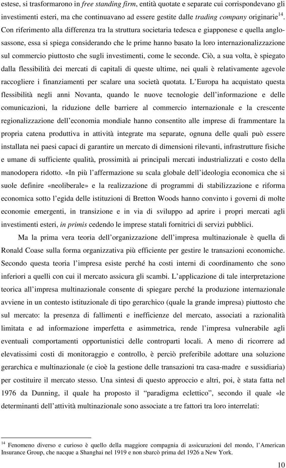 commercio piuttosto che sugli investimenti, come le seconde.