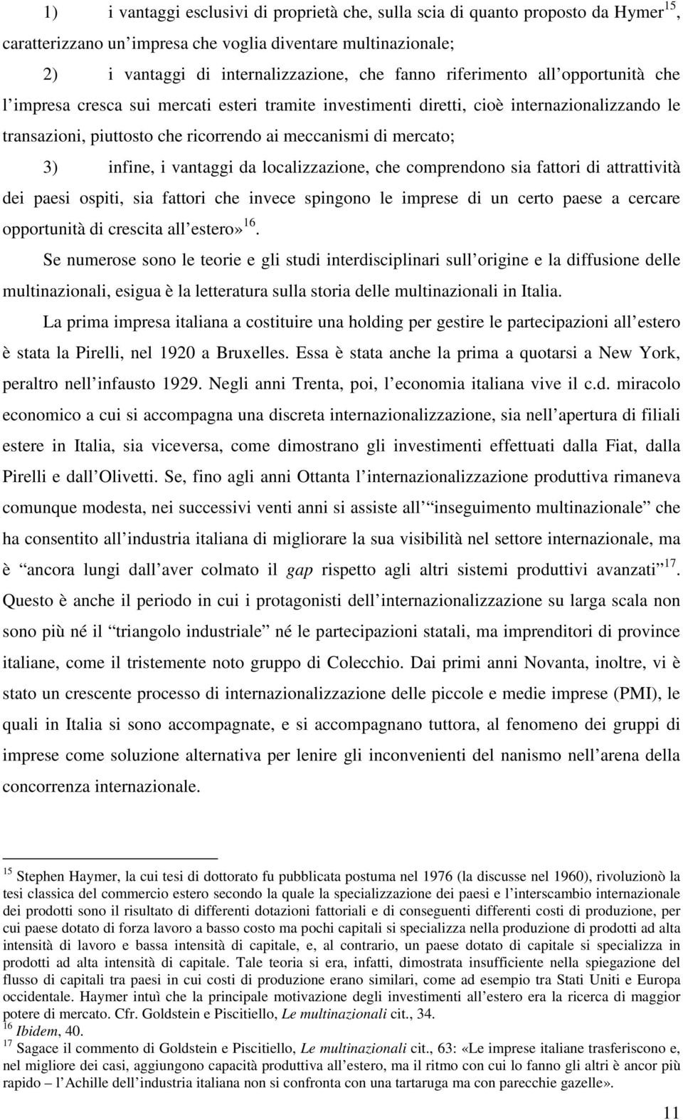 infine, i vantaggi da localizzazione, che comprendono sia fattori di attrattività dei paesi ospiti, sia fattori che invece spingono le imprese di un certo paese a cercare opportunità di crescita all