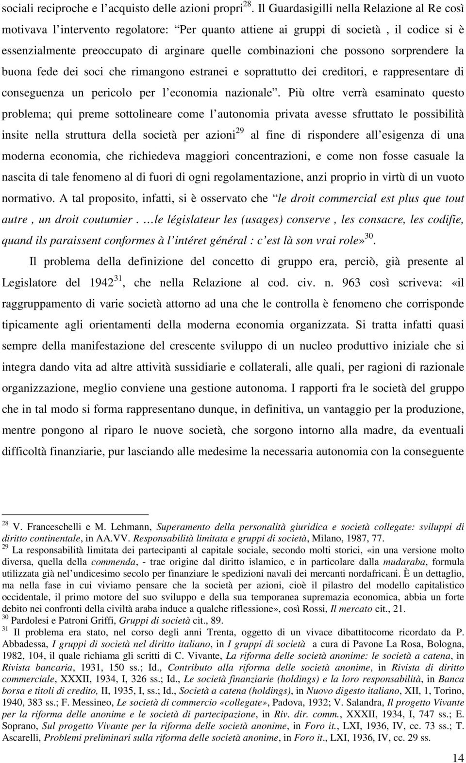 possono sorprendere la buona fede dei soci che rimangono estranei e soprattutto dei creditori, e rappresentare di conseguenza un pericolo per l economia nazionale.