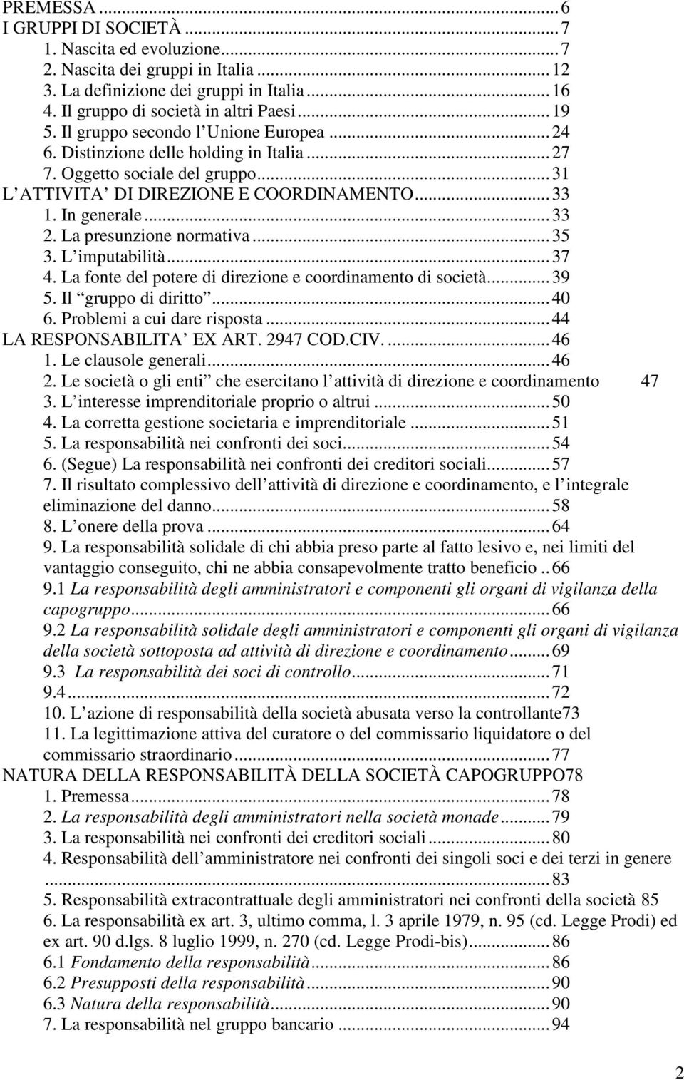 La presunzione normativa...35 3. L imputabilità...37 4. La fonte del potere di direzione e coordinamento di società...39 5. Il gruppo di diritto...40 6. Problemi a cui dare risposta.