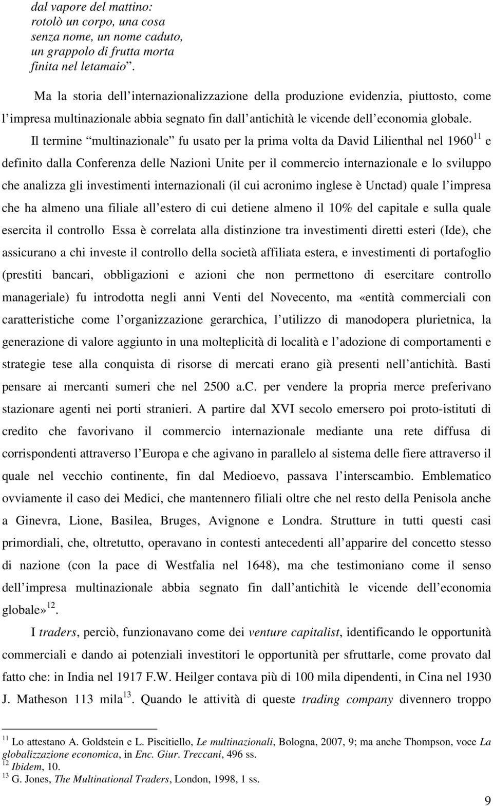 Il termine multinazionale fu usato per la prima volta da David Lilienthal nel 1960 11 e definito dalla Conferenza delle Nazioni Unite per il commercio internazionale e lo sviluppo che analizza gli