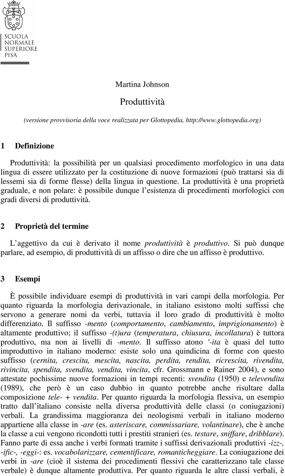 sia di forme flesse) della lingua in questione. La produttività è una proprietà graduale, e non polare: è possibile dunque l esistenza di procedimenti morfologici con gradi diversi di produttività.