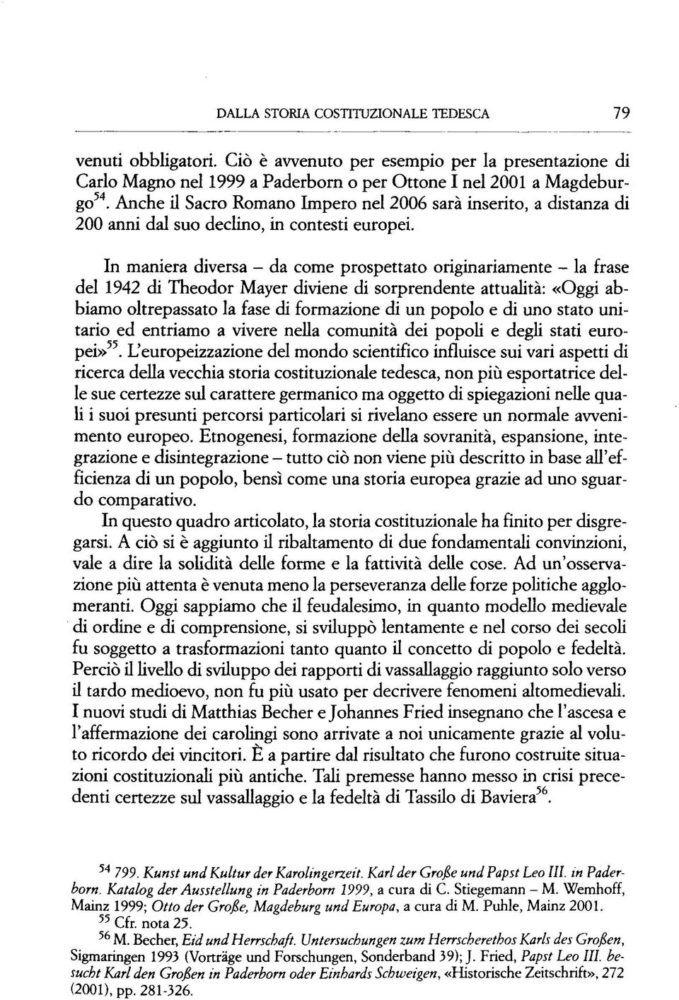 In maniera diversa - da come prospettato originariamente - la frase del 1942 di Theodor Mayer diviene di sorprendente attualità: «Oggi abbiamo oltrepassato la fase di formazione di un popolo e di uno