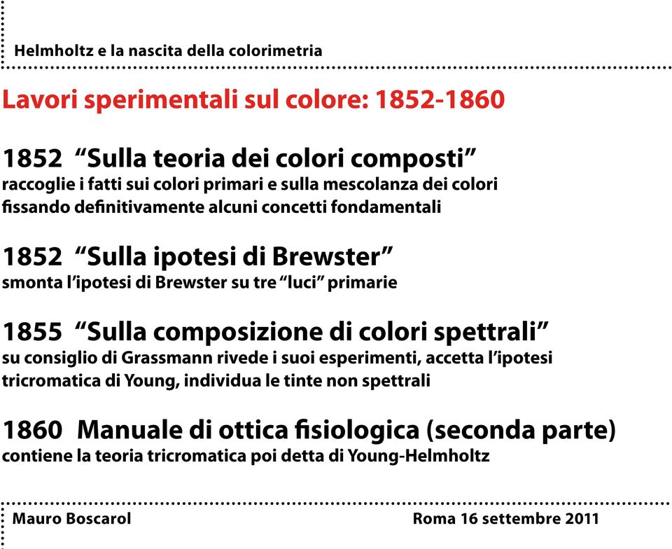 primarie 1855 Sulla composizione di colori spettrali su consiglio di Grassmann rivede i suoi esperimenti, accetta l ipotesi tricromatica di