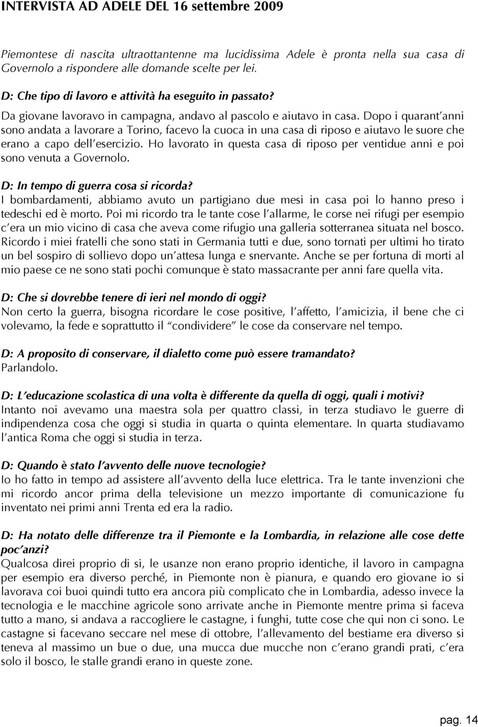 Dopo i quarant anni sono andata a lavorare a Torino, facevo la cuoca in una casa di riposo e aiutavo le suore che erano a capo dell esercizio.