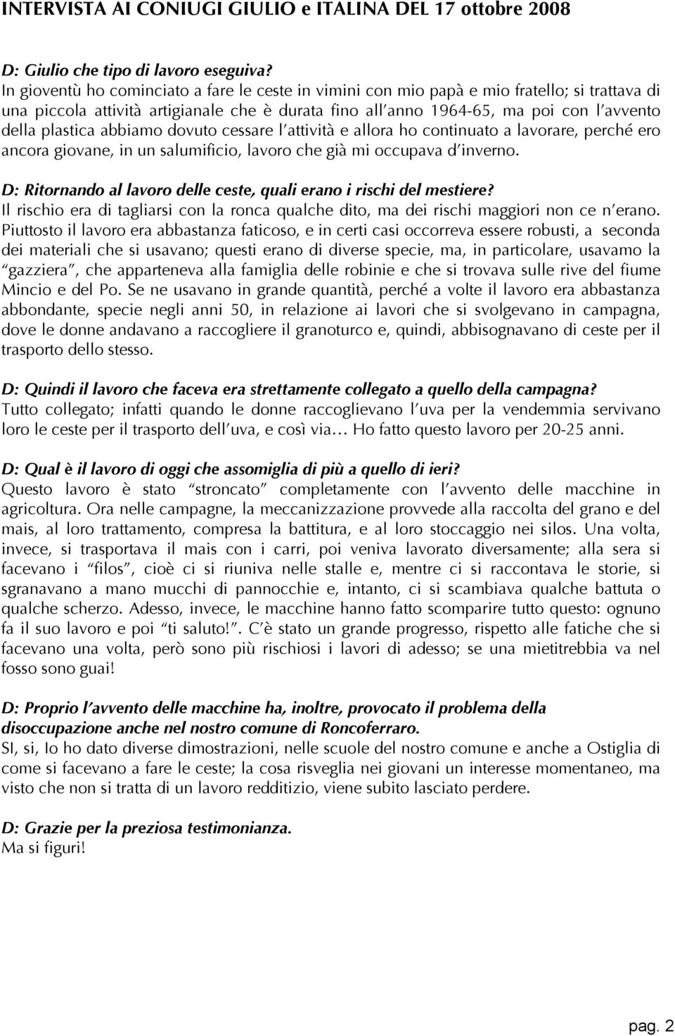 plastica abbiamo dovuto cessare l attività e allora ho continuato a lavorare, perché ero ancora giovane, in un salumificio, lavoro che già mi occupava d inverno.