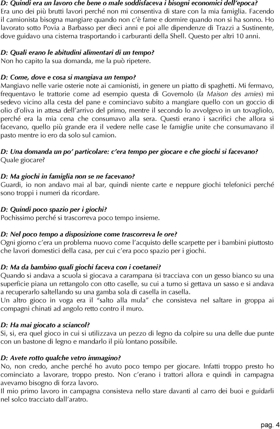 Ho lavorato sotto Povia a Barbasso per dieci anni e poi alle dipendenze di Trazzi a Sustinente, dove guidavo una cisterna trasportando i carburanti della Shell. Questo per altri 10 anni.