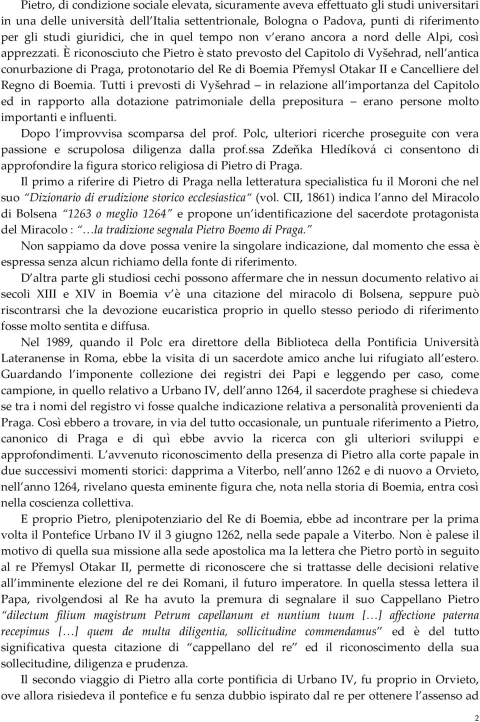 È riconosciuto che Pietro è stato prevosto del Capitolo di Vyšehrad, nell antica conurbazione di Praga, protonotario del Re di Boemia Přemysl Otakar II e Cancelliere del Regno di Boemia.