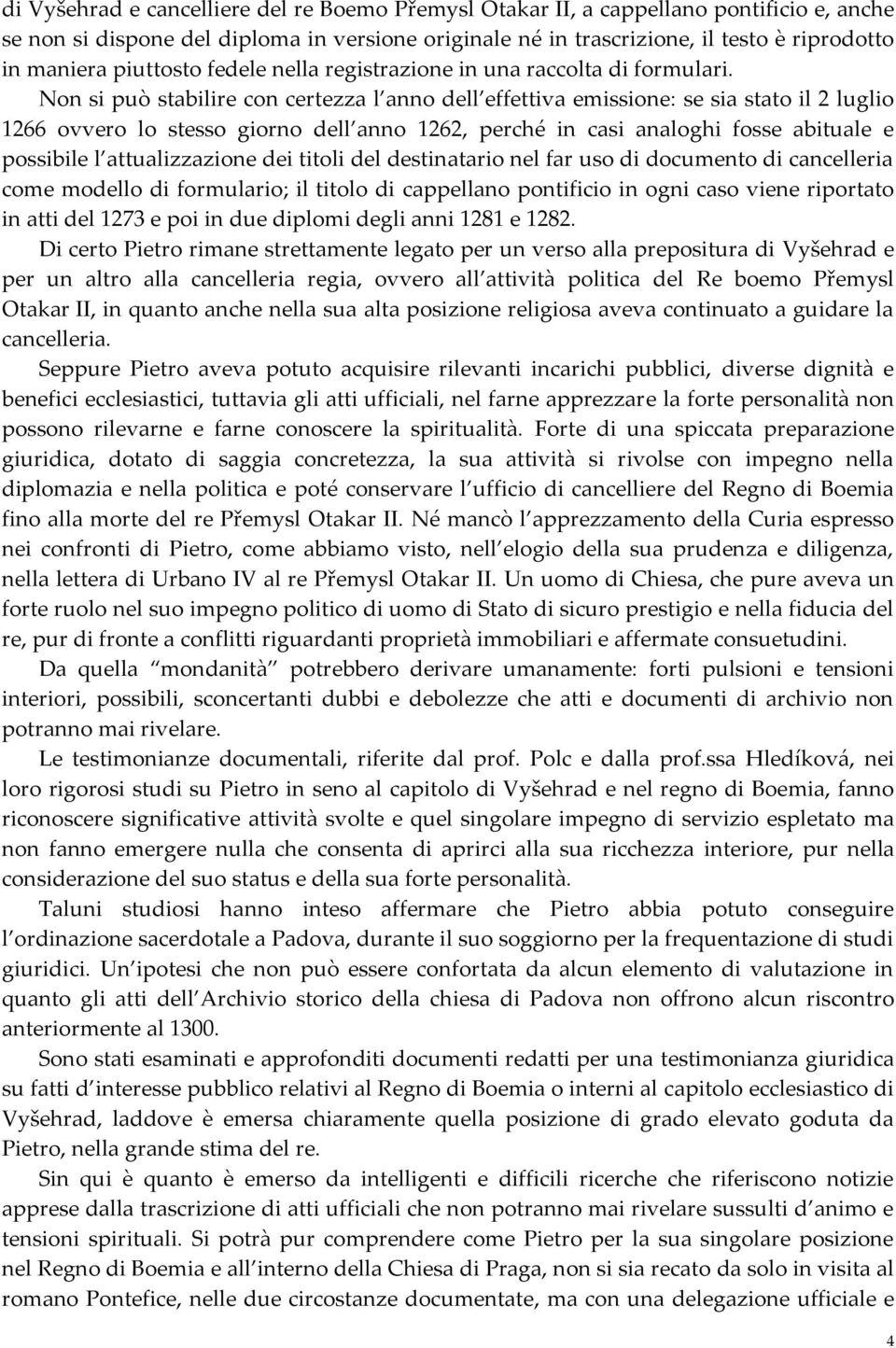 Non si può stabilire con certezza l anno dell effettiva emissione: se sia stato il 2 luglio 1266 ovvero lo stesso giorno dell anno 1262, perché in casi analoghi fosse abituale e possibile l