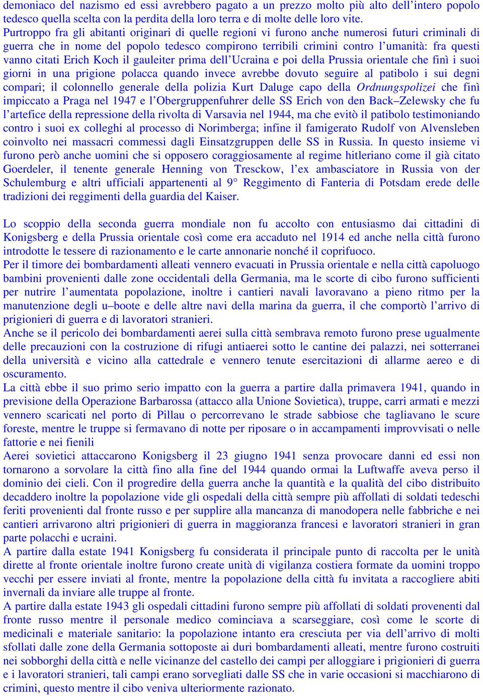 vanno citati Erich Koch il gauleiter prima dell Ucraina e poi della Prussia orientale che finì i suoi giorni in una prigione polacca quando invece avrebbe dovuto seguire al patibolo i sui degni