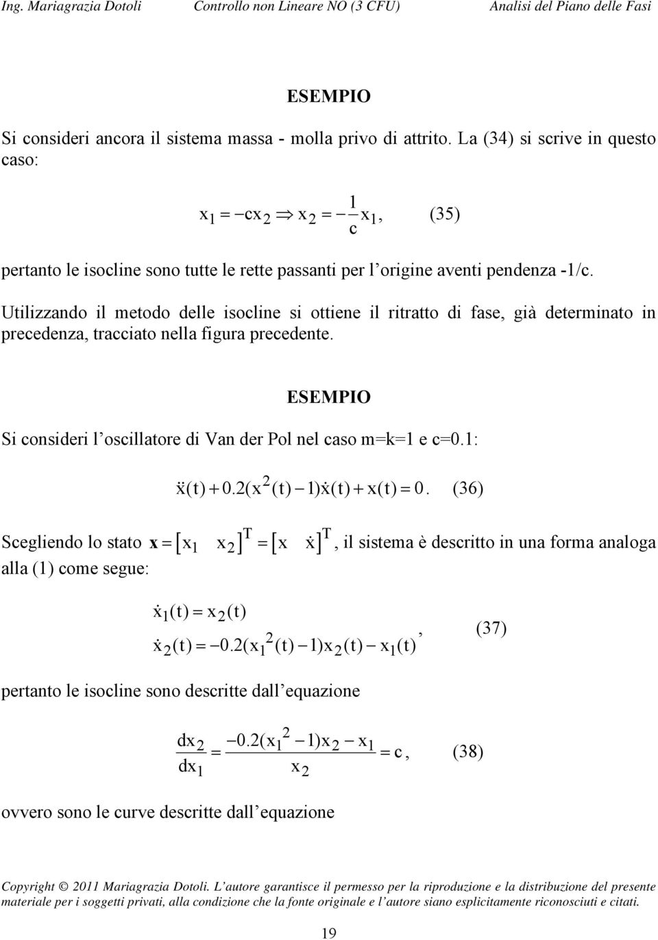 Utilizzando il metodo delle isocline si ottiene il ritratto di fase, già determinato in precedenza, tracciato nella figura precedente.