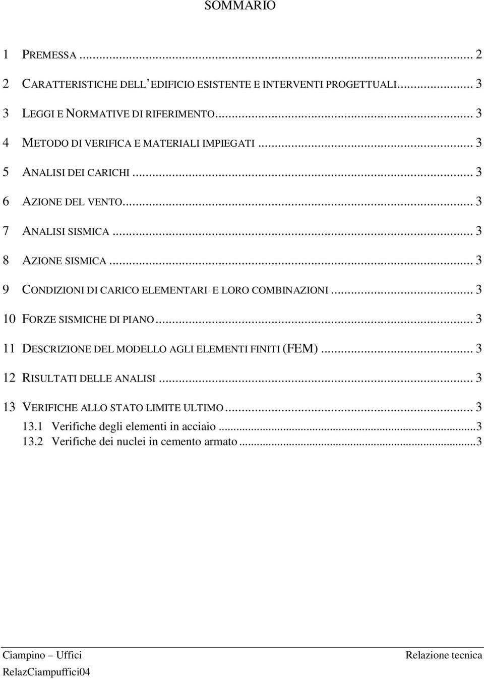 .. 3 9 CONDIZIONI DI CARICO ELEMENTARI E LORO COMBINAZIONI... 3 10 FORZE SISMICHE DI PIANO... 3 11 DESCRIZIONE DEL MODELLO AGLI ELEMENTI FINITI (FEM).