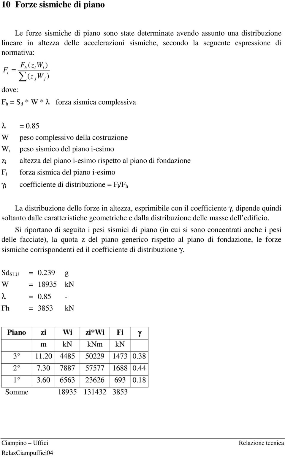 85 W peso complessivo della costruzione W i z i F i peso sismico del piano i-esimo altezza del piano i-esimo rispetto al piano di fondazione forza sismica del piano i-esimo γ i coefficiente di