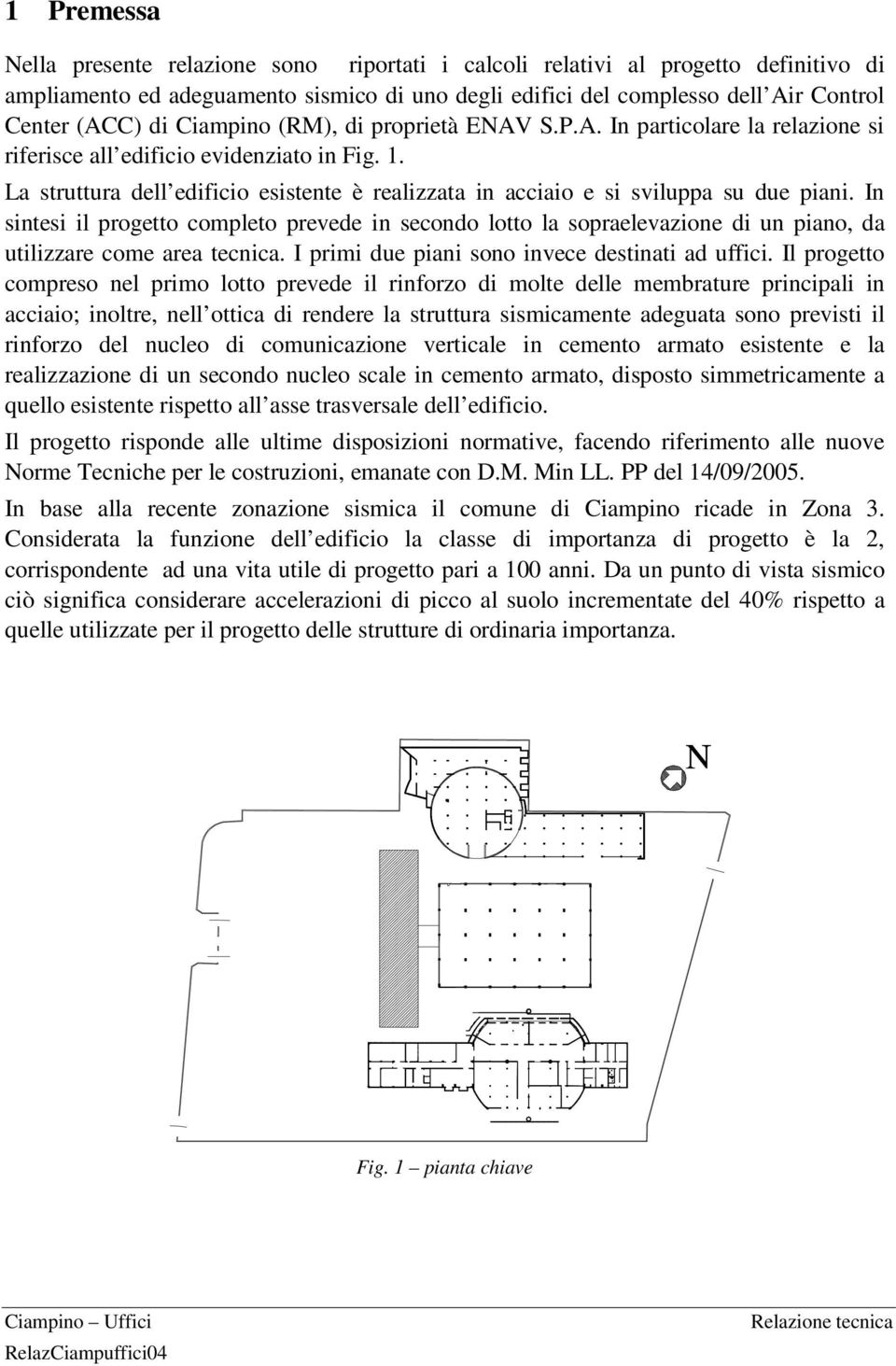 La struttura dell edificio esistente è realizzata in acciaio e si sviluppa su due piani.