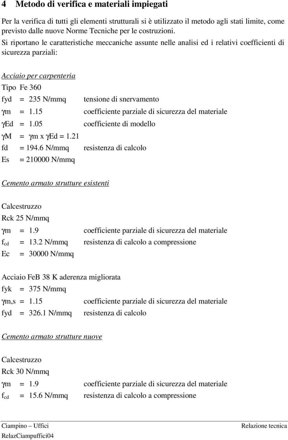 15 coefficiente parziale di sicurezza del materiale γed = 1.05 coefficiente di modello γm = γm x γed = 1.21 fd = 194.