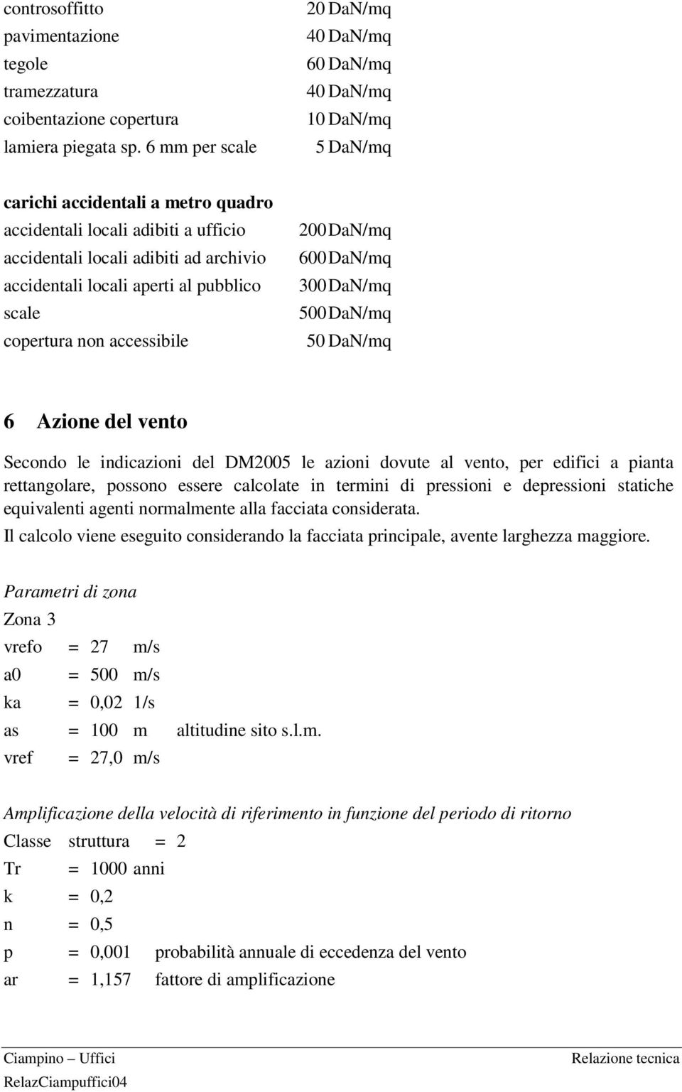 locali aperti al pubblico scale copertura non accessibile 200 DaN/mq 600 DaN/mq 300 DaN/mq 500 DaN/mq 50 DaN/mq 6 Azione del vento Secondo le indicazioni del DM2005 le azioni dovute al vento, per