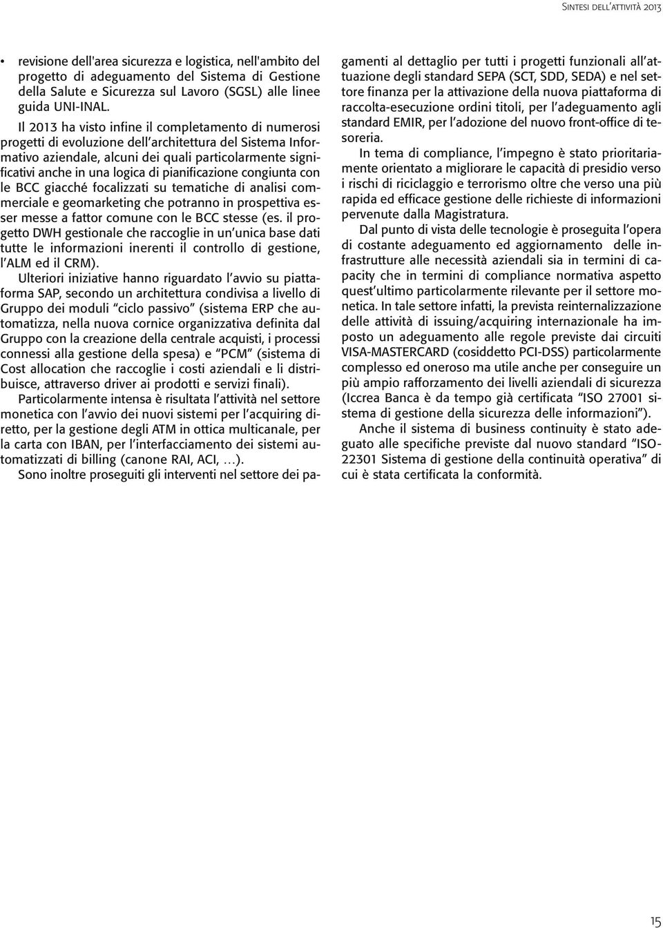 Il 2013 ha visto infine il completamento di numerosi progetti di evoluzione dell architettura del Sistema Informativo aziendale, alcuni dei quali particolarmente significativi anche in una logica di