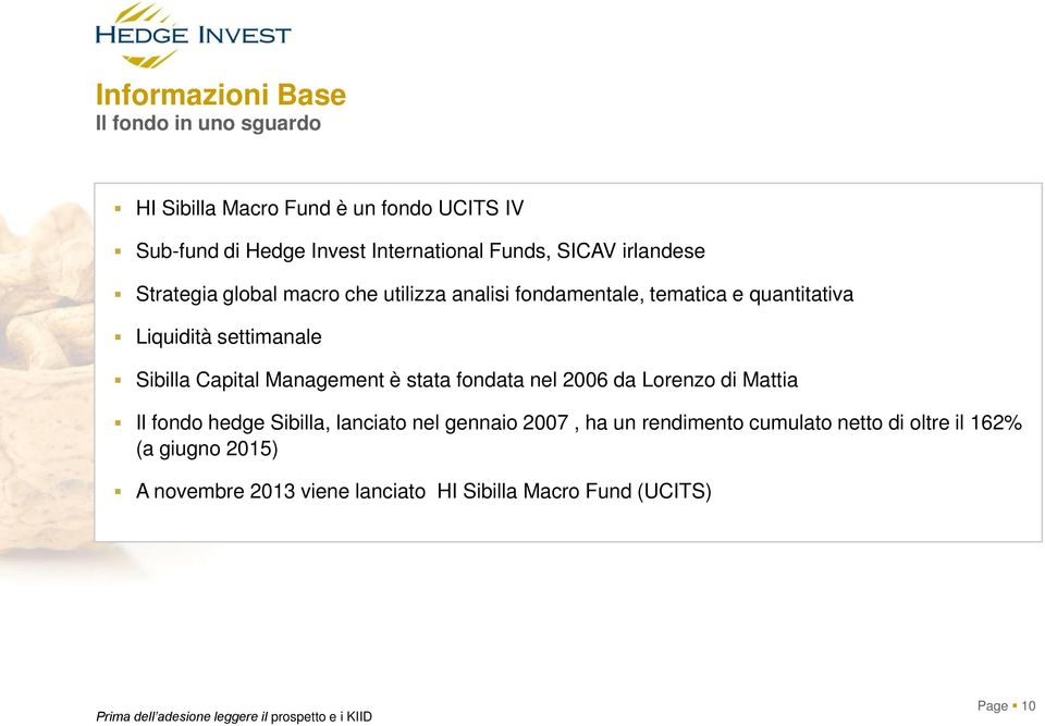 Sibilla Capital Management è stata fondata nel 2006 da Lorenzo di Mattia Il fondo hedge Sibilla, lanciato nel gennaio 2007, ha