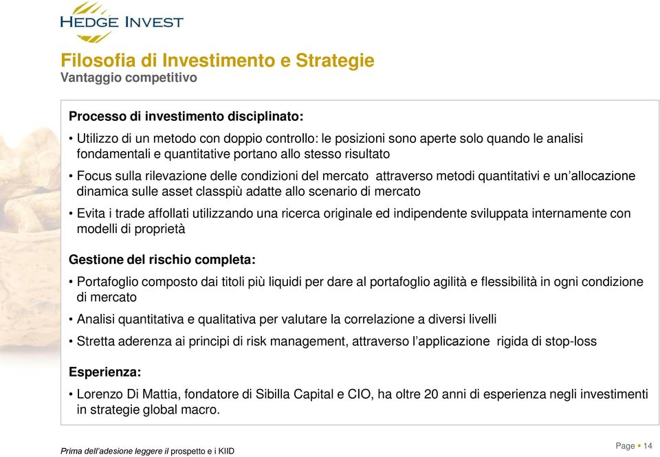 allo scenario di mercato Evita i trade affollati utilizzando una ricerca originale ed indipendente sviluppata internamente con modelli di proprietà Gestione del rischio completa: Portafoglio composto