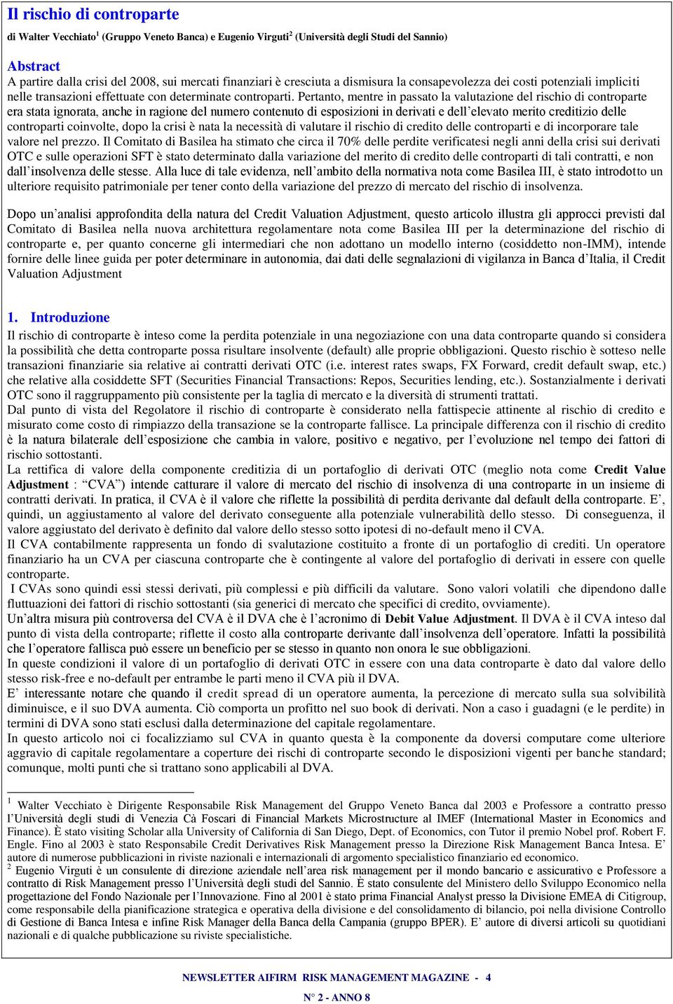 Pertanto, mentre n passato la valutazone del rscho d controparte era stata gnorata, anche n ragone del numero contenuto d esposzon n dervat e dell elevato merto credtzo delle contropart convolte,