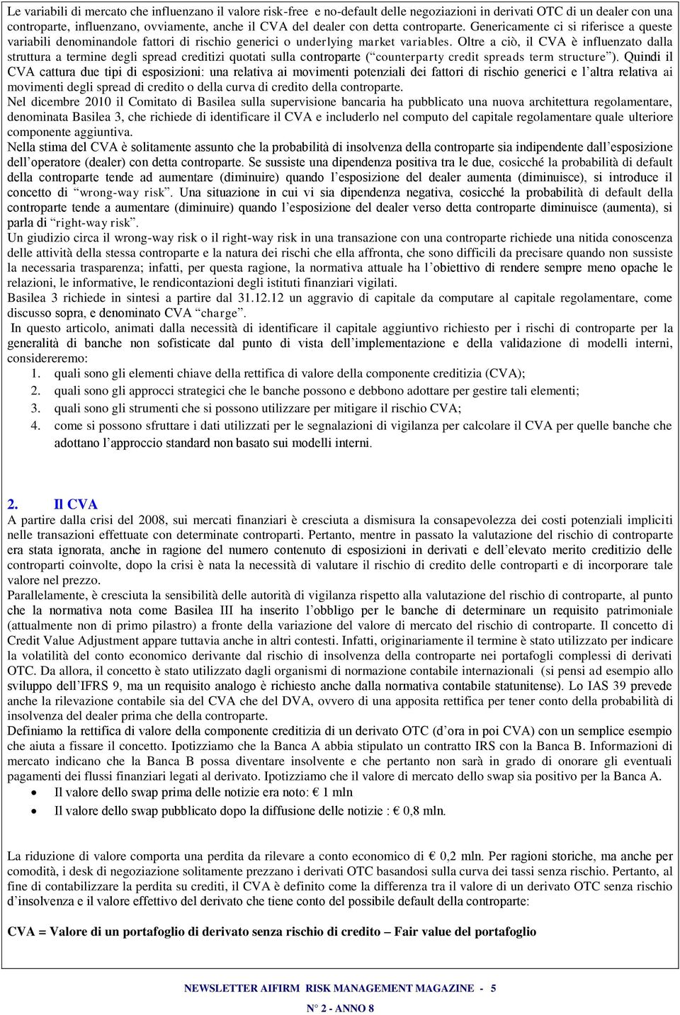 Oltre a cò, l CVA è nfluenzato dalla struttura a termne degl spread credtz quotat sulla controparte ( counterparty credt spreads term structure ).