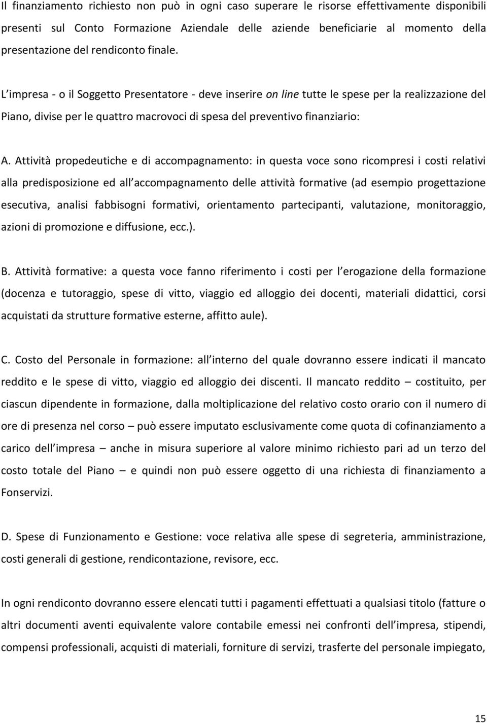 Attività propedeutiche e di accompagnamento: in questa voce sono ricompresi i costi relativi alla predisposizione ed all accompagnamento delle attività formative (ad esempio progettazione esecutiva,