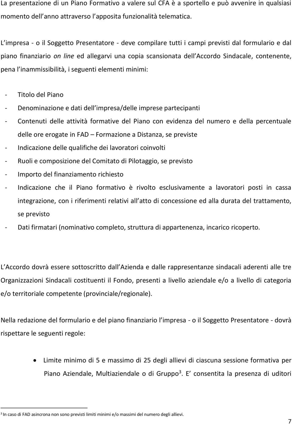 pena l inammissibilità, i seguenti elementi minimi: - Titolo del Piano - Denominazione e dati dell impresa/delle imprese partecipanti - Contenuti delle attività formative del Piano con evidenza del